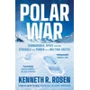 KNYGA Rosen Kenneth R Polar War: Submarines, Spies and the Struggle for Power in a Melting Arctic: THE INSTANT SUNDAY TIMES BESTSELLER