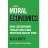 KNYGA Roth, Alvin Moral Economics: What Controversial Transactions Reveal About How Markets Work