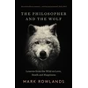 KNYGA Rowlands, Mark Philosopher and the Wolf: Lessons From the Wild on Love, Death and Happiness