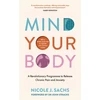 KNYGA Sachs, Nicole J Mind Your Body: A Revolutionary Programme to Release Chronic Pain and Anxiety