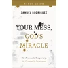 KNYGA Samuel Rodriguez Your Mess, God`s Miracle Study Guide – The Process Is Temporary, the Promise Is Permanent
