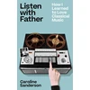 KNYGA Sanderson, Caroline Listen with Father: How I Learned to Love Classical Music
