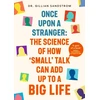 KNYGA Sandstrom, Dr Gillian Once Upon a Stranger: The Science of How ‘Small’ Talk Can Add Up to a Big Life