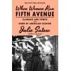 KNYGA Satow Julie When Women Ran Fifth Avenue: Glamour and Power at the Dawn of American Fashion