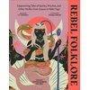 KNYGA Sedgwick, Icy Rebel Folklore: Empowering Tales of Spirits, Witches and Other Misfits from Anansi to Baba Yaga