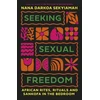 KNYGA Sekyiamah, Nana Darkoa Seeking Sexual Freedom: African Rites, Rituals and Sankofa in the Bedroom