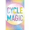 KNYGA Serafina, Elle Cycle Magic: Your Guide to Align with Natural Energy Cycles, Beat Burnout and Manifest Your Dream Life