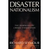 KNYGA Seymour, Richard Disaster Nationalism: The Downfall of Liberal Civilization