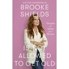 KNYGA Shields, Brooke Brooke Shields is Not Allowed to Get Old: Thoughts on ageing as a woman