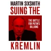 KNYGA Sixsmith, Martin Suing the Kremlin: The Battle for Putin's Billions