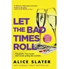 KNYGA Slater, Alice Let the Bad Times Roll: The dark and deadly new novel from the author of Death of a Bookseller