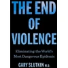 KNYGA Slutkin, Gary End of Violence: Eliminating the World’s Most Dangerous Epidemic
