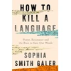 KNYGA Smith Galer, Sophia How to Kill a Language: Power, Resistance and the Race to Save Our Words