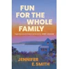 KNYGA Smith Jennifer E Fun for the Whole Family: the heartwarming and heartbreaking story of family, love and loss