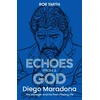 KNYGA Smith, Rob Echoes from a God: Diego Maradona, the Manager and His Post Playing Life