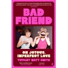 KNYGA Smith, Tiffany Watt Bad Friend: On Joyous, Imperfect Love
