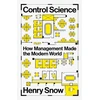 KNYGA Snow, Henry Control Science: How Management Made the Modern World
