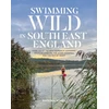 KNYGA Sones, Natasha Swimming Wild in South East England: Over 100 of the best outdoor swimming spots in London, the Home Counties and the Isle of Wight