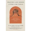 KNYGA Staton, Tyler Praying Like Monks, Living Like Fools: An Invitation to the Wonder and Mystery of Prayer