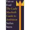 KNYGA Stefan Stern Fair or Foul, The Lady Macbeth Guide to Ambition