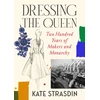 KNYGA Strasdin, Kate Dressing the Queen: Two Hundred Years of Makers and Monarchy