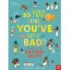 KNYGA Strathie Chae British Museum: So You Think You've Got It Bad? A Kid's Life in Ancient Egypt