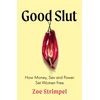 KNYGA Strimpel Zoe Good Slut: How Money, Sex and Power Set Women Free