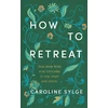 KNYGA Sylge, Caroline How to Retreat: Step away from your everyday to rest, reset and renew
