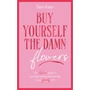 KNYGA Tam Kaur Buy Yourself the Damn Flowers, The self-love guide to growing, healing and learning to put yourself first