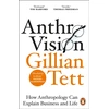 KNYGA Gillian Tett Tett Gillian Anthro-Vision: How Anthropology Can Explain Business and Life