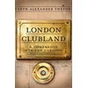 KNYGA Thevoz, Seth Alexander London Clubland: A Companion for the Curious