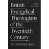KNYGA Thomas Noble British Evangelical Theologians of the Twentieth Century