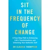 KNYGA Thompson, Dr. Claudia Sit in the Frequency of Change: A Four-Step Path to Embracing Life's Transformations and Unlocking Your Authentic Self