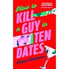 KNYGA Thompson, Shailee How to Kill a Guy in Ten Dates: Scream meets 00s romcom in this must-have sexy, funny and scary slasher romcom
