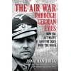 KNYGA Trigg, Jonathan Air War Through German Eyes: How the Luftwaffe Lost the Skies over the Reich