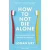 KNYGA Ury, Logan How to Not Die Alone: The Surprising Science That Will Help You Find Love
