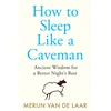 KNYGA van de Laar, Merijn How to Sleep Like a Caveman: Ancient Wisdom for a Better Night’s Rest