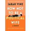 KNYGA Vine, Sarah How Not to Be a Political Wife