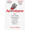 KNYGA Wade, Lizzie Apocalypse: How Catastrophe Transformed Our World and Can Forge New Futures