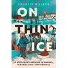 KNYGA Walker, Charlie On Thin Ice: An Explorer's Memoir of Siberia, Surveillance and Survival