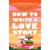 KNYGA Walsh, Catherine How to Write a Love Story: the HOTTEST opposites-attract, forced-proximity rom com of the summer – set in the world of books!