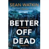 KNYGA Watkin Sean Better Off Dead: An unmissable Liverpool-set police procedural novel from a rising star in crime thriller fiction