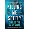 KNYGA Watson, Christie Killing Me Softly: The gripping new novel from the No. 1 Sunday Times bestselling author