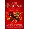 KNYGA Weir, Alison Cardinal: from the Sunday Times bestseller, the gripping new novel about the man behind the Tudor crown