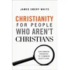 KNYGA White, James Emery Christianity for People Who Aren`t Christians – Uncommon Answers to Common Questions