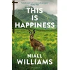 KNYGA Niall Williams Williams Niall This Is Happiness: By the author of Four Letters of Love, now a major filmas starring Helena Bonham Carter and Pierce Brosnan