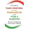 KNYGA Wilson, Dr Val Take Control of Your Prediabetes and Type 2 Diabetes: Prevent, manage and reverse your condition