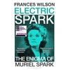 KNYGA Wilson Frances Electric Spark: The Enigma of Muriel Spark - Shortlisted for the Baillie Gifford Prize 2025