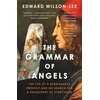 KNYGA Wilson-Lee, Edward Grammar of Angels: The Life of a Renaissance Prodigy and His Search for a Philosophy of Everything
