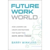 KNYGA Winkless, Barry (Future of Work Institute Cpl) Future Work World: How Leaders Can Create Destinations for Talent that Excite, Entice &amp; Engage